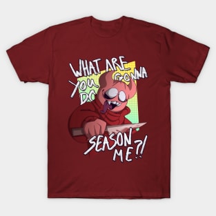 "What are you gonna do, season me?!" T-Shirt